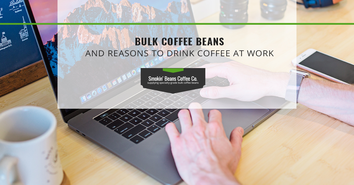 Bulk Coffee Beans and Reasons To Drink Coffee at Work